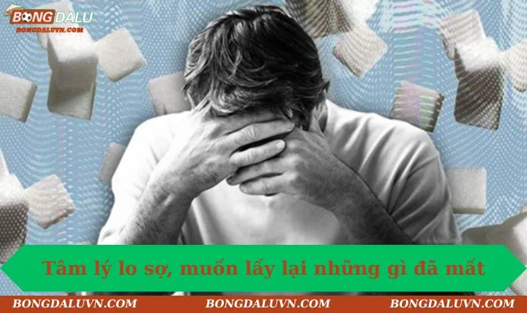 tam ly lo so muon lay lai nhung gi da mat Tâm lý lo sợ, muốn lấy lại những gì đã mất